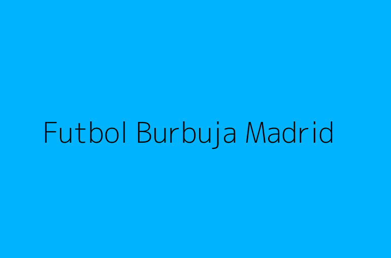 Futbol Burbuja Madrid